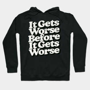 It Gets Worse Before It Gets Worse Hoodie